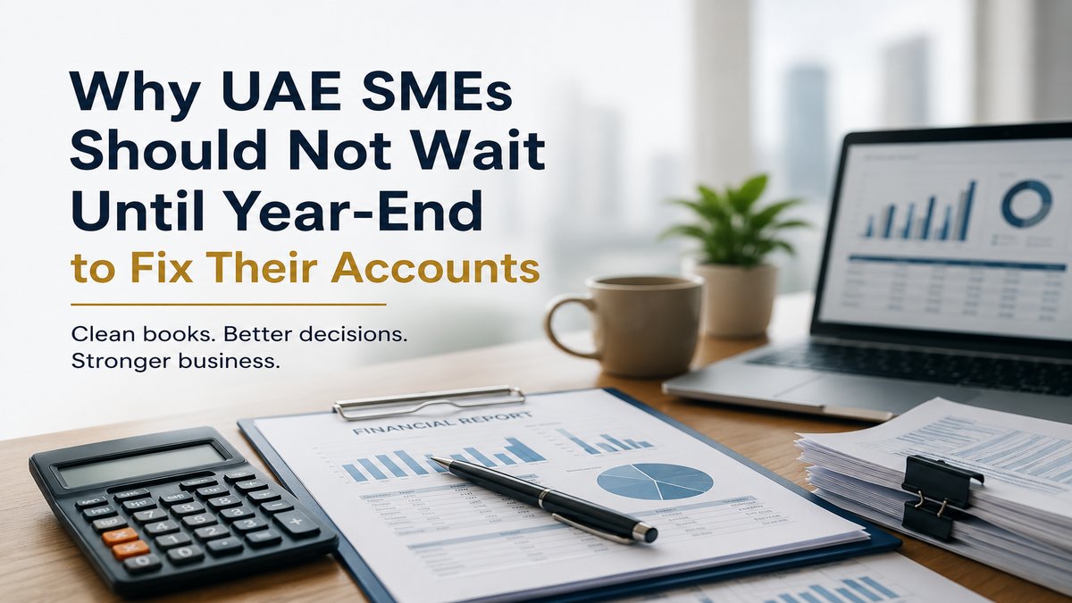 Why UAE SMEs Should Not Wait Until Year-End to Fix Their Accounts